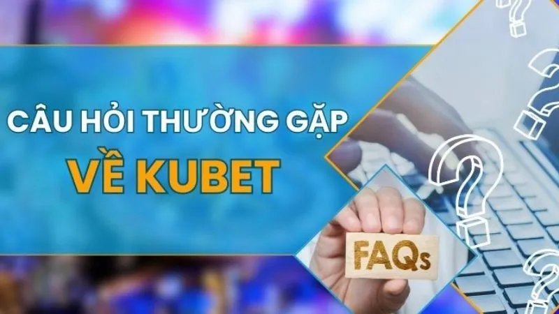 FAQ về nhà cái KUBET