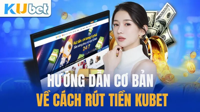 Hướng dẫn cơ bản về cách rút tiền KUBET
