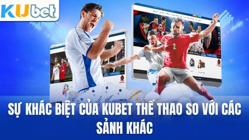 Sự khác biệt của KUBET Thể Thao so với các sảnh khác